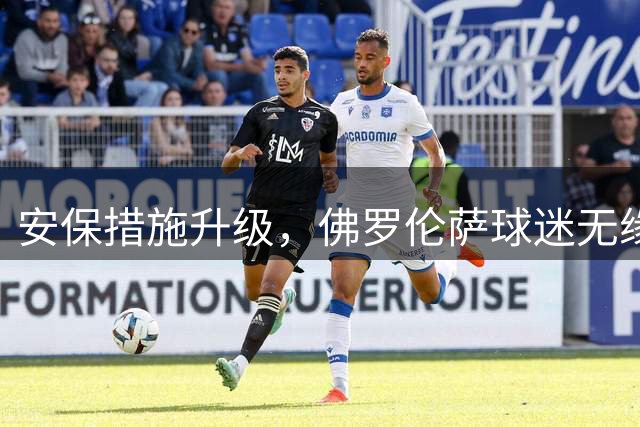 安保措施升级，佛罗伦萨球迷无缘客战罗马