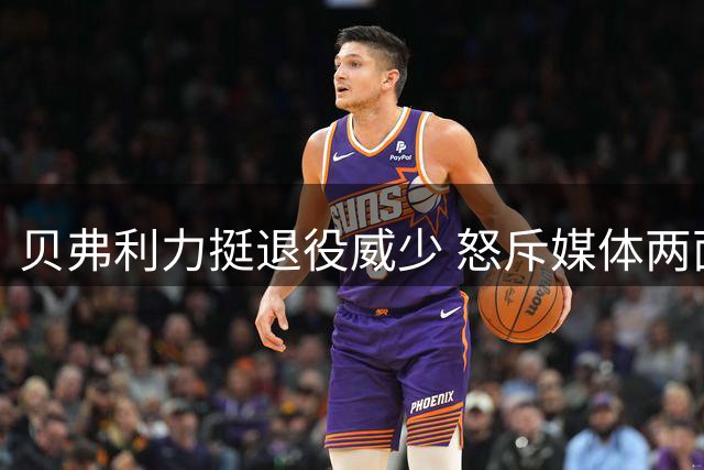 贝弗利力挺退役威少 怒斥媒体两面派作风