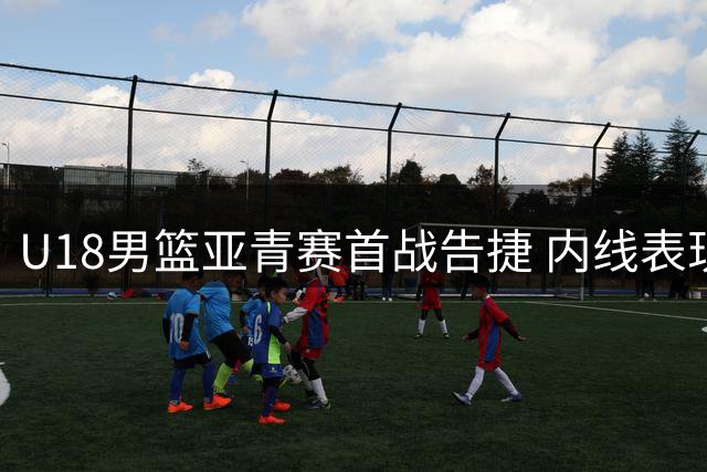 U18男篮亚青赛首战告捷 内线表现欠佳引关注